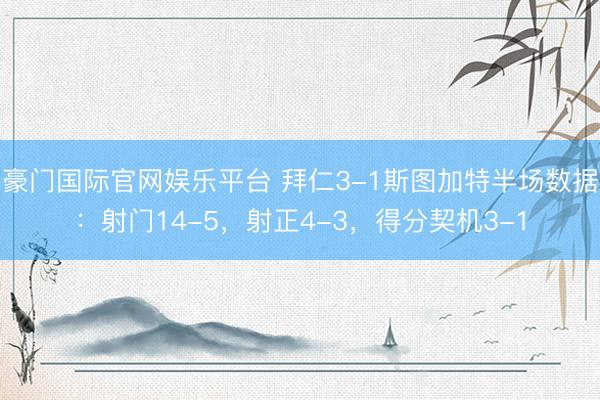 豪门国际官网娱乐平台 拜仁3-1斯图加特半场数据：射门14-5，射正4-3，<a href=
