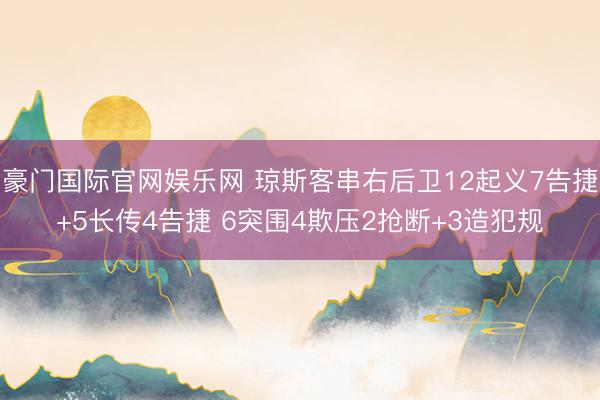豪门国际官网娱乐网 琼斯客串右后卫12起义7告捷+5长传4告捷 6突围4欺压2抢断+3造犯规